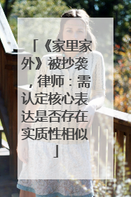 《家里家外》被抄袭，律师：需认定核心表达是否存在实质性相似