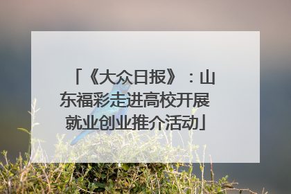 《大众日报》：山东福彩走进高校开展就业创业推介活动