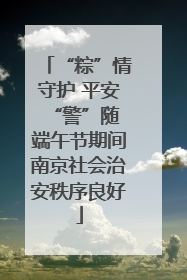 “粽”情守护 平安“警”随 端午节期间南京社会治安秩序良好