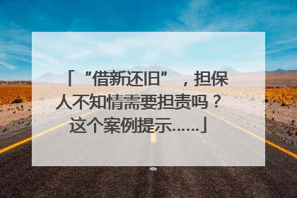 “借新还旧”，担保人不知情需要担责吗？这个案例提示……