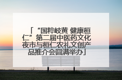 “国粹岐黄 健康桓仁”第二届中医药文化夜市与桓仁农礼文创产品推介会圆满举办