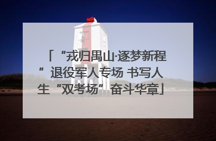 “戎归禺山·逐梦新程”退役军人专场 书写人生“双考场”奋斗华章