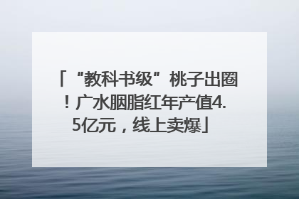 “教科书级”桃子出圈！广水胭脂红年产值4.5亿元，线上卖爆