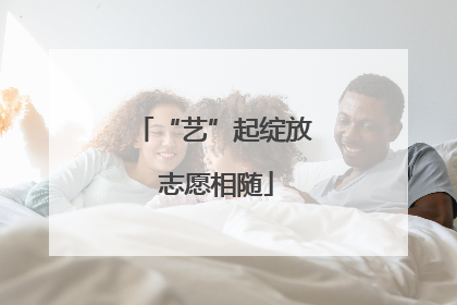 “艺”起绽放 志愿相随