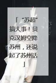 “苏超”搞大事！贝克汉姆空降苏州，还说起了苏州话