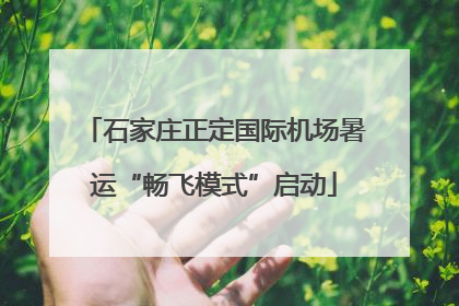 石家庄正定国际机场暑运“畅飞模式”启动