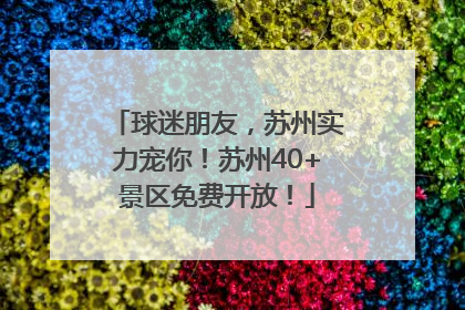 球迷朋友，苏州实力宠你！苏州40+景区免费开放！