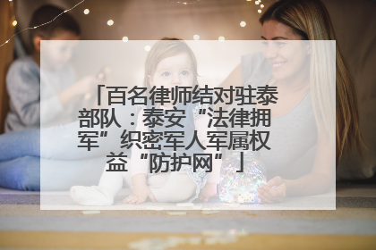 百名律师结对驻泰部队：泰安“法律拥军”织密军人军属权益“防护网”