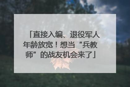 直接入编、退役军人年龄放宽！想当“兵教师”的战友机会来了