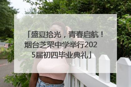 盛夏拾光，青春启航！烟台芝罘中学举行2025届初四毕业典礼