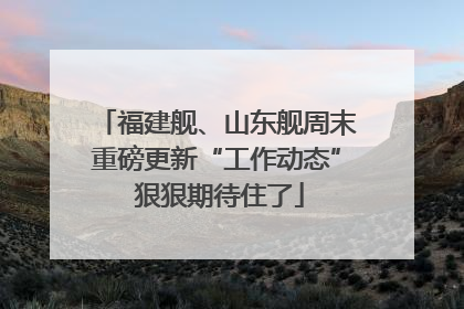 福建舰、山东舰周末重磅更新“工作动态” 狠狠期待住了