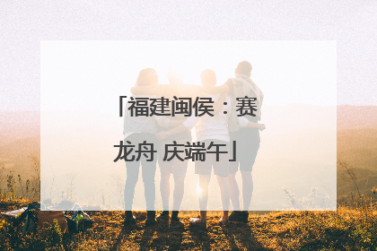 福建闽侯：赛龙舟 庆端午
