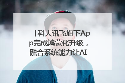 科大讯飞旗下App完成鸿蒙化升级，融合系统能力让AI服务触手可及
