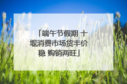 端午节假期 十堰消费市场货丰价稳 购销两旺