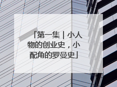 第一集｜小人物的创业史，小配角的罗曼史