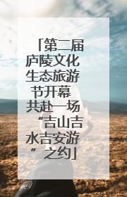 第二届庐陵文化生态旅游节开幕 共赴一场“吉山吉水吉安游”之约