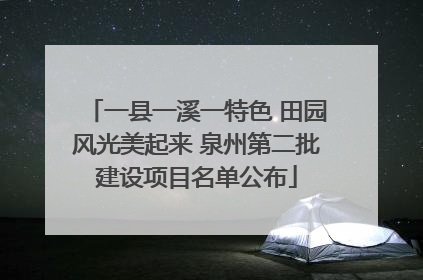 一县一溪一特色 田园风光美起来 泉州第二批建设项目名单公布