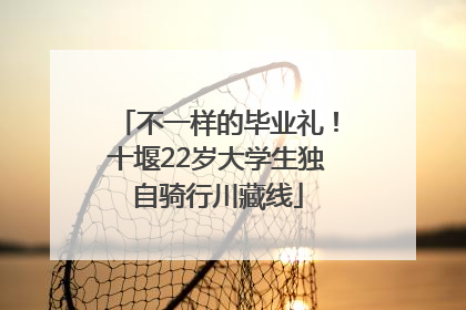 不一样的毕业礼！十堰22岁大学生独自骑行川藏线