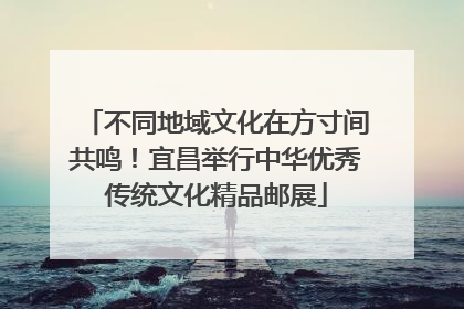 不同地域文化在方寸间共鸣！宜昌举行中华优秀传统文化精品邮展