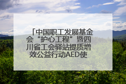 中国职工发展基金会“护心工程”暨四川省工会驿站提质增效公益行动AED使用培训在达州举行