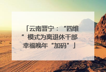 云南晋宁：“四维”模式为离退休干部幸福晚年“加码”