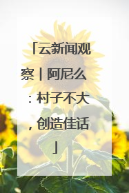 云新闻观察︱阿尼么：村子不大，创造佳话