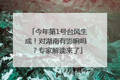 今年第1号台风生成！对湖南有影响吗？专家解读来了