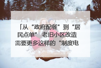 从“政府配餐”到“居民点单” 老旧小区改造需要更多这样的“制度电梯”｜封面评论