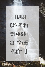 伊朗：以色列和美国将付出“沉重代价”