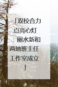 双校合力 点亮心灯：丽水新和两地班主任工作室成立