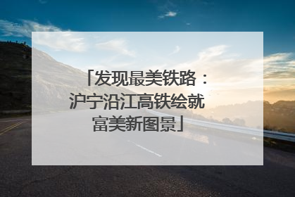 发现最美铁路：沪宁沿江高铁绘就富美新图景
