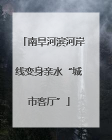 南旱河滨河岸线变身亲水“城市客厅”