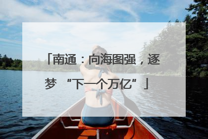 南通：向海图强，逐梦 “下一个万亿”