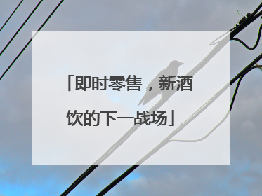 即时零售，新酒饮的下一战场
