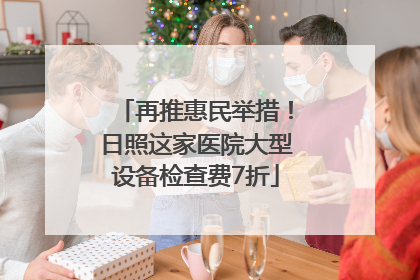再推惠民举措！日照这家医院大型设备检查费7折