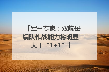 军事专家：双航母编队作战能力将明显大于“1+1”