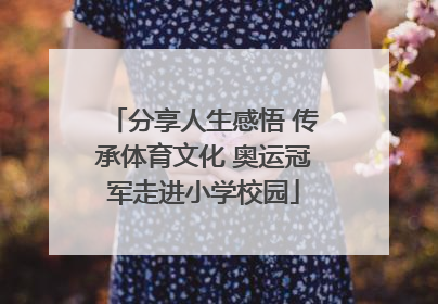 分享人生感悟 传承体育文化 奥运冠军走进小学校园