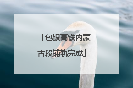 包银高铁内蒙古段铺轨完成