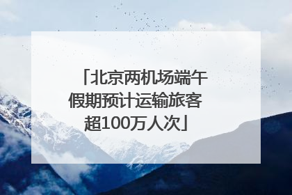 北京两机场端午假期预计运输旅客超100万人次