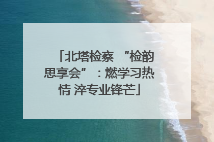 北塔检察 “检韵思享会”：燃学习热情 淬专业锋芒