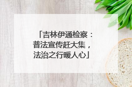 吉林伊通检察：普法宣传赶大集，法治之行暖人心