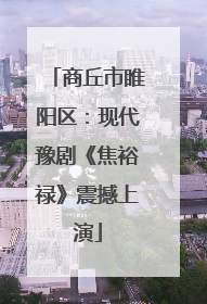 商丘市睢阳区：现代豫剧《焦裕禄》震撼上演