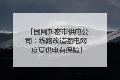 国网新密市供电公司：线路改造强电网 度夏供电有保障