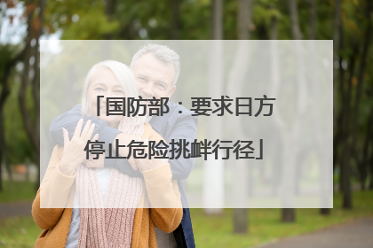 国防部：要求日方停止危险挑衅行径