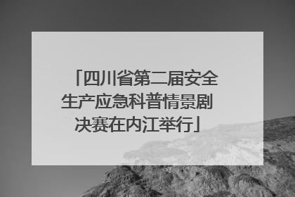 四川省第二届安全生产应急科普情景剧决赛在内江举行
