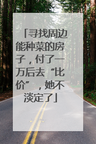 寻找周边能种菜的房子，付了一万后去“比价”，她不淡定了
