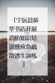 宁远县新华书店开展消防知识培训暨应急疏散逃生演练