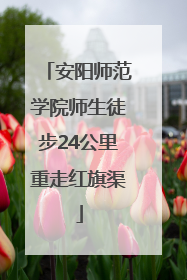 安阳师范学院师生徒步24公里重走红旗渠
