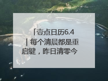 壹点日历6.4｜每个清晨都是重启键，昨日清零今日新生！早安