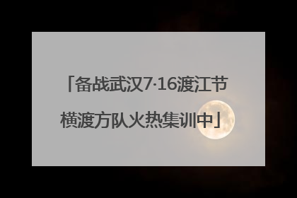 备战武汉7·16渡江节 横渡方队火热集训中